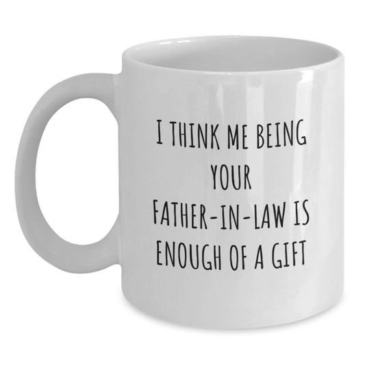 Father-in-law White Coffee Mug, 'I Think Me Being Your Father-in-law Is Enough Of A Gift' Funny Graduation Gift from Family - Main