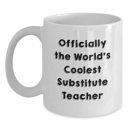 Funny Substitute Teacher Birthday Unique Gifts from Friends, Men, Women, or Family - Inspirational White Coffee Mug - 'Officially The World's Coolest Substitute Teacher' - Main
