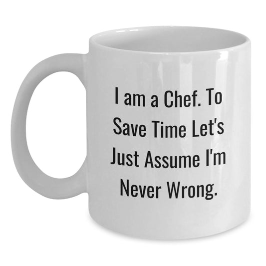 Funny Chef White Coffee Mug Gifts from Friends for Mom Dad on Mother's Day - 'I Am A Chef. To Save Time Let's Just Assume I'm Never Wrong.' - Main