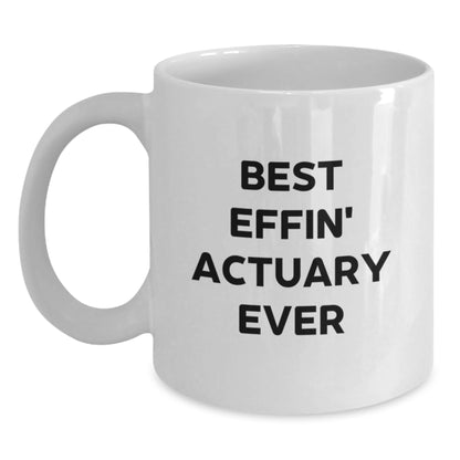 Funny Actuary Gifts from Friends for Actuaries White Coffee Mug - Best Effin' Actuary Ever Quote Birthday Unique Gifts - Main