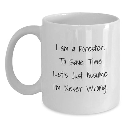 Funny Forester Gifts from Friends and Family, 11oz or 15oz White Coffee Mug for Forester, 'I Am A Forester. To Save Time Let's Just Assume I'm Never Wrong.' - Main