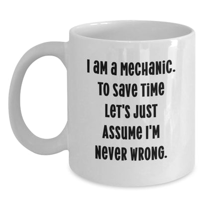 Funny Mechanic Gifts for Men, White Coffee Mug, I Am A Mechanic To Save Time Let's Just Assume I'm Never Wrong, Gifts from Friends to Mechanic, Perfect Graduation Unique Gifts - Main