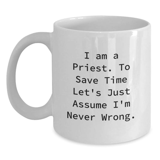 Funny Priest Gifts for Him, White Coffee Mug for Graduation Unique Gifts from Family, Friends, Coworkers, 'I Am A Priest. To Save Time Let's Just Assume I'm Never Wrong.' - Main