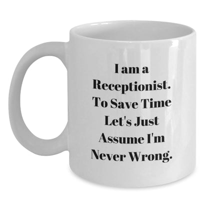 Funny Receptionist Gifts for Women from Friends - White Coffee Mug 'I Am A Receptionist. To Save Time Let's Just Assume I'm Never Wrong.' - Main