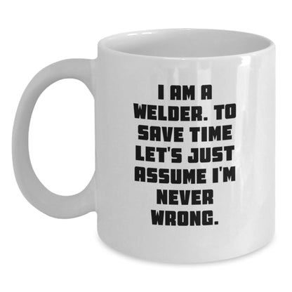 Funny Welder Gifts for Men, White Coffee Mug with I Am A Welder. To Save Time Let's Just Assume I'm Never Wrong. Quote, Graduation Unique Gifts from Friends - Main