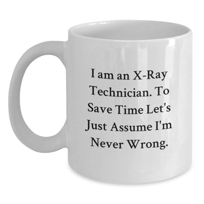 Funny X-Ray Technician Gifts for Him - White Coffee Mug - Inspirational Quote 'I Am An X-ray Technician. To Save Time Let's Just Assume I'm Never Wrong.' Gifts from Men to X-Ray Technician Graduates - Main