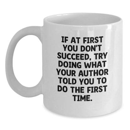 Author Funny Gift for Writers Unique Birthday White Coffee Mug with Quote If At First You Don't Succeed Try Doing What Your Author Told You To Do The First Time - Gifts from Friends to Author - Main