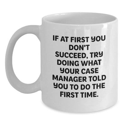 Funny Case Manager Gifts from Friends - White Coffee Mug, If At First You Don't Succeed, Try Doing What Your Case Manager Told You To Do The First Time. Graduation Unique Gifts - Main