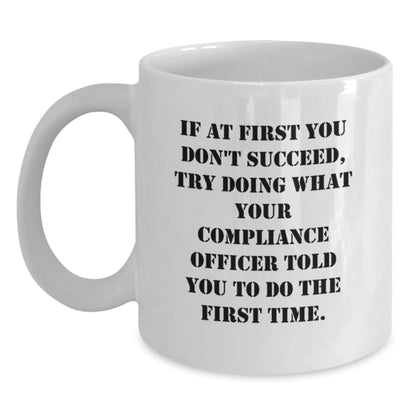 Unique Graduation Gifts for Compliance Officers - Funny White Coffee Mug, If At First You Don't Succeed, Try Doing What Your Compliance Officer Told You To Do The First Time. - Main