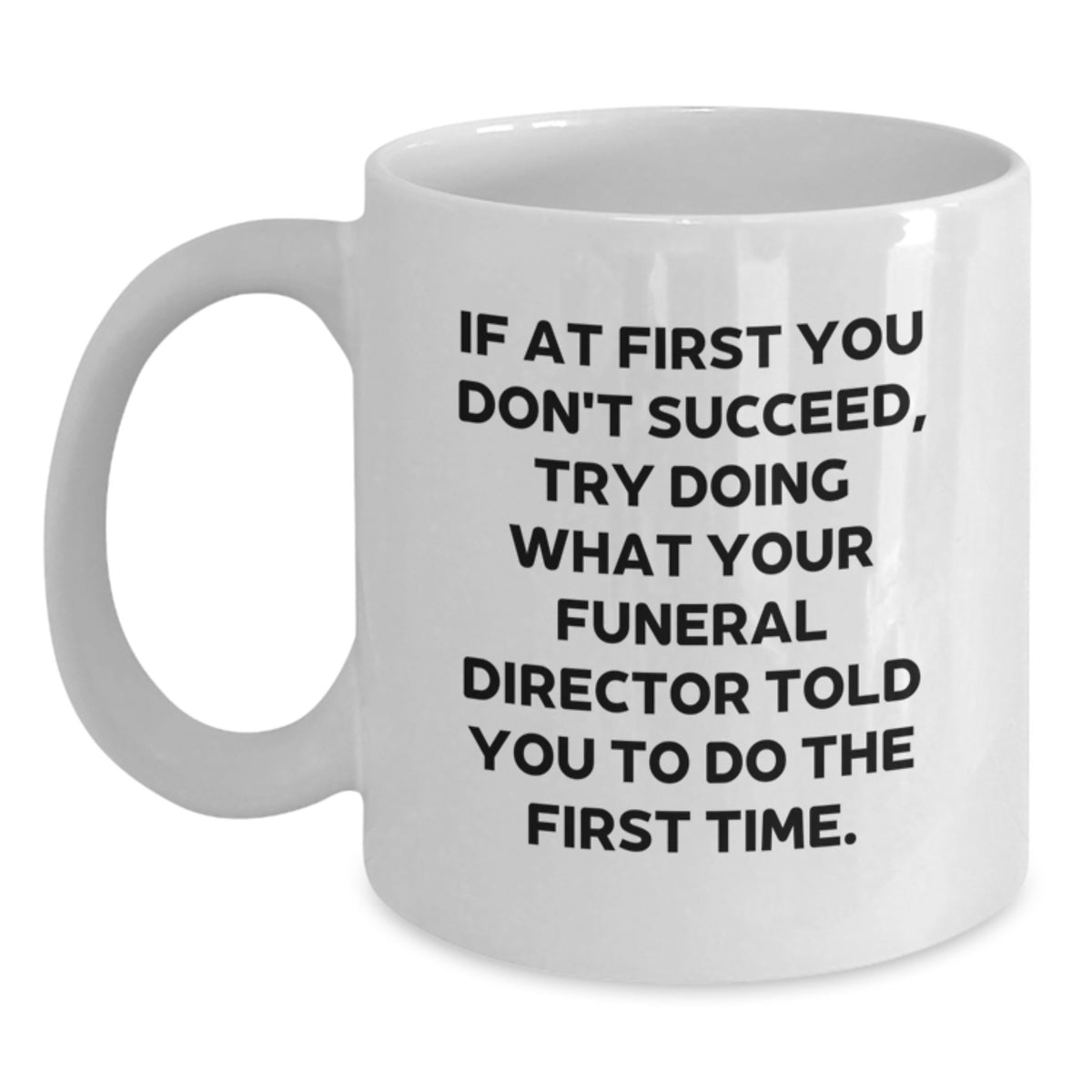 Funny Funeral Director Gifts from Friends, Unique White Coffee Mugs for Men, Women, or Family with 'If At First You Don't Succeed, Try Doing What Your Funeral Director Told You To Do The First Time.' - Main
