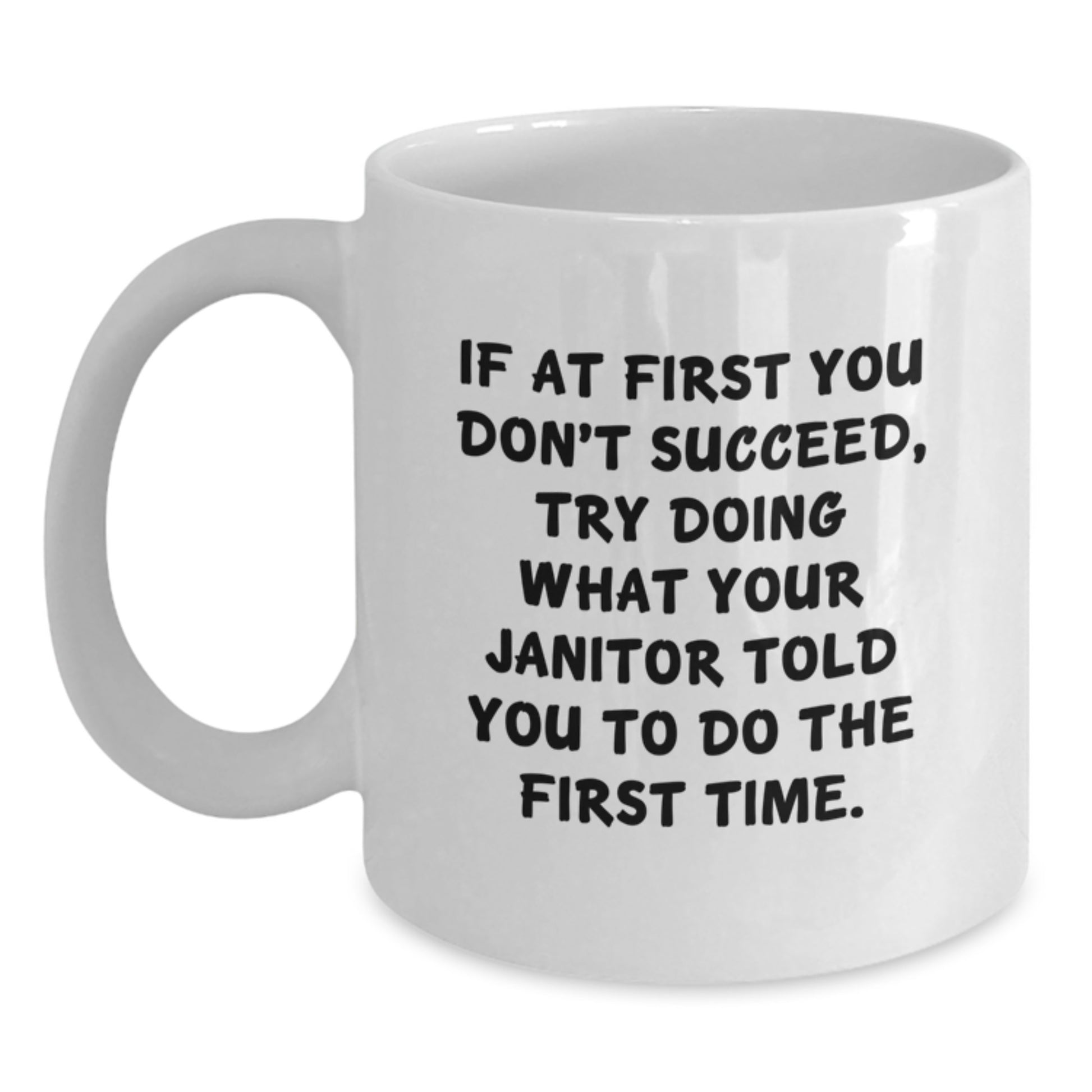 Funny Janitor Gifts from Men to Janitor Friends on Valentine's Unique White Coffee Mug - If At First You Don't Succeed Try Doing What Your Janitor Told You To Do The First Time! - Main