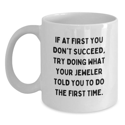Funny Jeweler Gifts for Graduation, White Coffee Mug, If At First You Don't Succeed, Try Doing What Your Jeweler Told You To Do The First Time, Gifts from Friends - Main