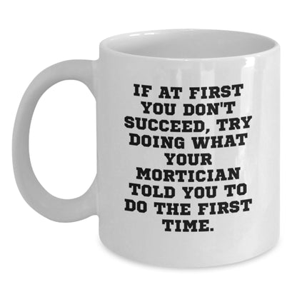 Funny Mortician Gifts from Friends for Mortician - If At First You Don't Succeed, Try Doing What Your Mortician Told You To Do The First Time White Coffee Mug, Unique Graduation Gifts for Mortician - Main