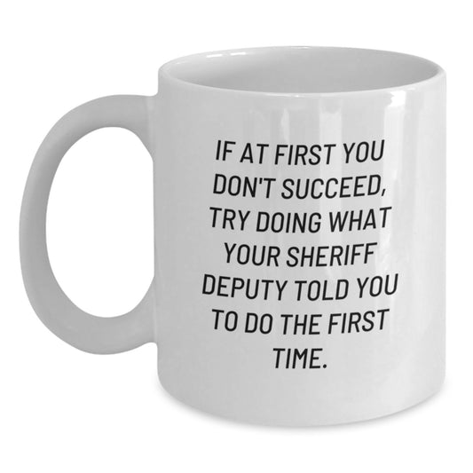 Funny Sheriff Deputy Gifts for Men - White Coffee Mug, If At First You Don't Succeed Graduation Unique, Gifts from Family - Main