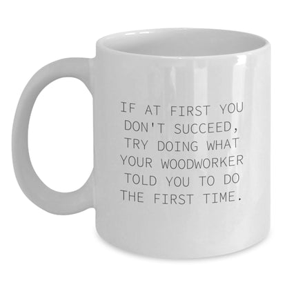 Funny Woodworker Gifts for Men from Family - White Coffee Mug with Inspirational Quote, 11oz or 15oz Capacity, Ceramic, Microwave and Dishwasher Safe - Main