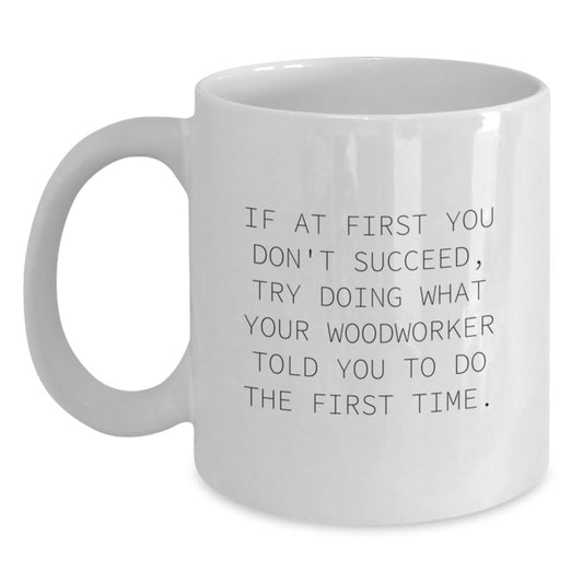 Funny Woodworker Gifts for Men from Family - White Coffee Mug with Inspirational Quote, 11oz or 15oz Capacity, Ceramic, Microwave and Dishwasher Safe - Main