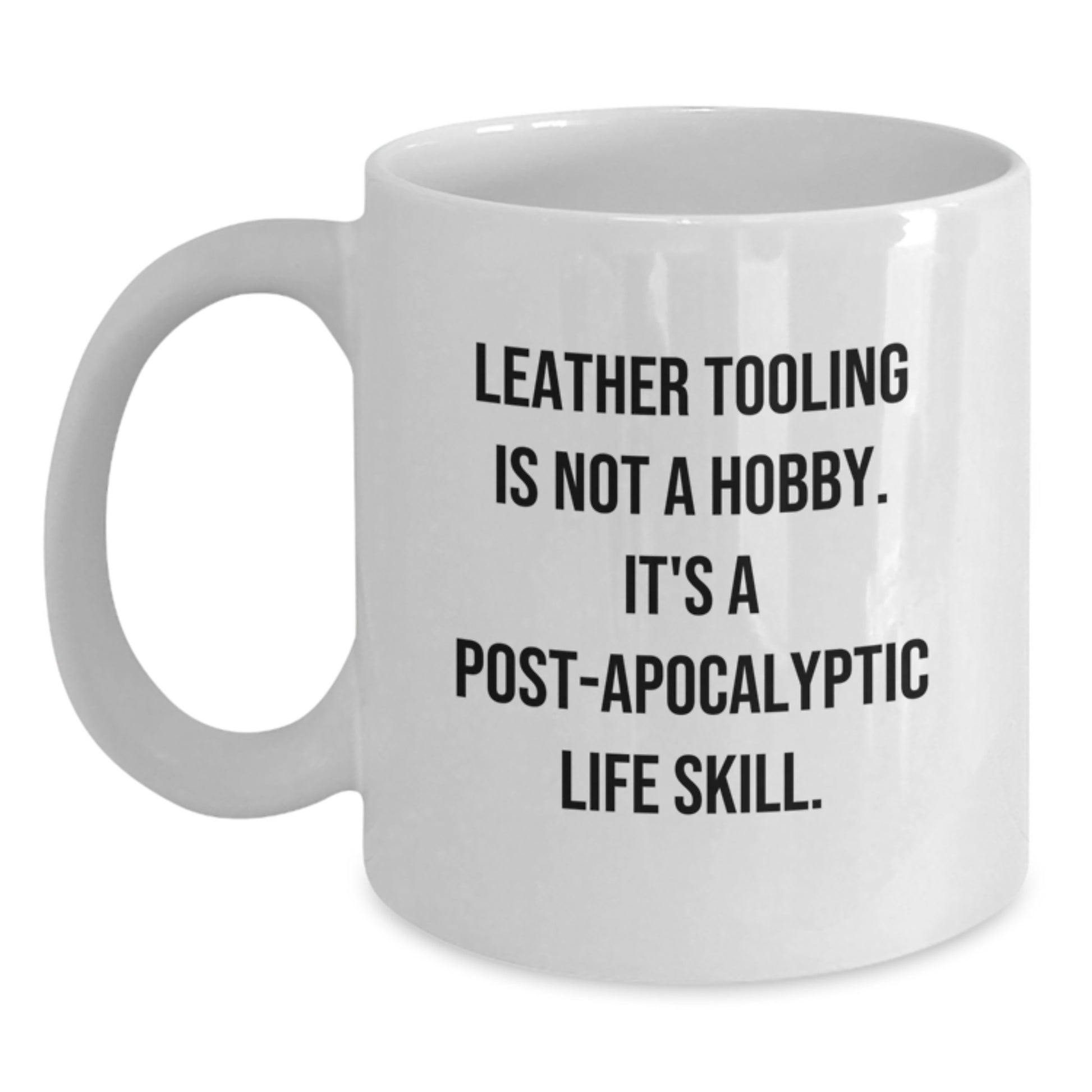 Funny Leather Tooling Gifts for Men, Women, Friends, Coworkers, or Family - 'Leather Tooling Is Not A Hobby. It's A Post-apocalyptic Life Skill.' White Coffee Mug for Birthday - Main