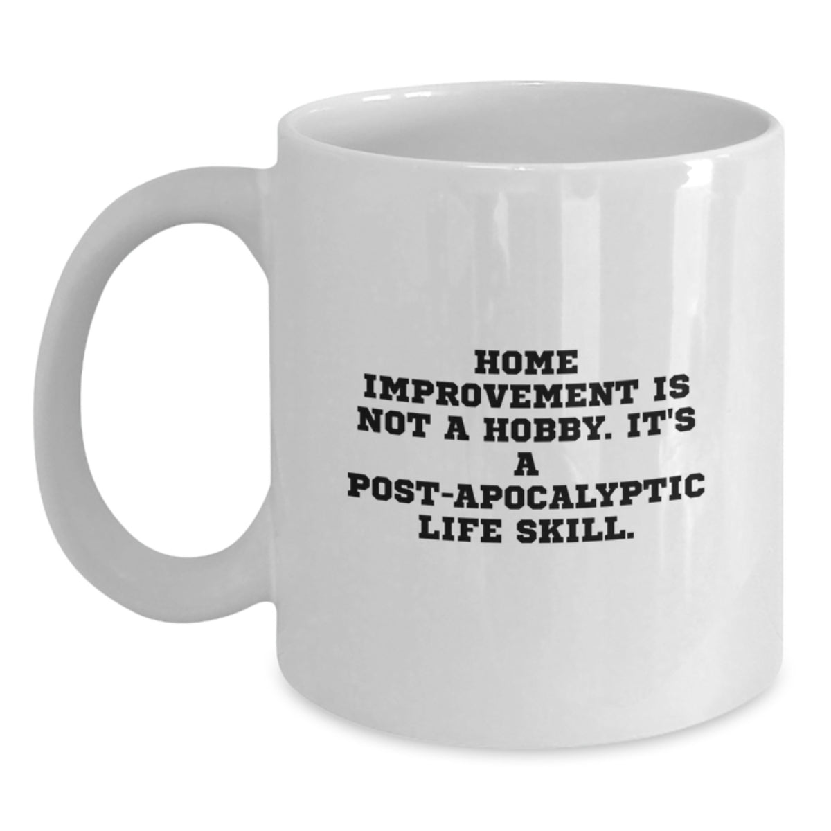 Funny Home Improvement Gifts for Men, White Coffee Mug, 'Home Improvement Is Not A Hobby, It's A Post-apocalyptic Life Skill' Unique Birthday Unique Gift for Home Improvement Enthusiasts from Friends - Main