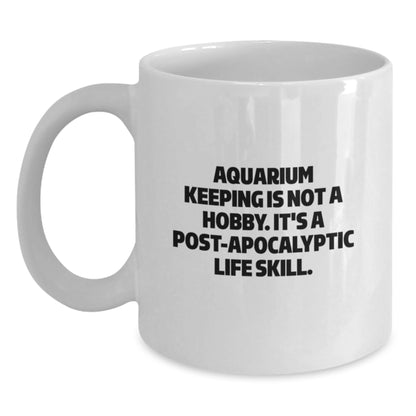 Funny Aquarium Keeping White Coffee Mug Gifts for Men from Friends, Unique Graduation Unique Gifts Idea for Women, 'Aquarium Keeping Is Not A Hobby. It's A Post-apocalyptic Life Skill.' - Main