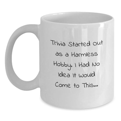 Trivia Enthusiasts Gifts from Friends Unique White Coffee Mug for Birthday, Funny Trivia Started Out As A Harmless Hobby. I Had No Idea It Would Come To This... Quote, Trivia Lover Gifts - Main