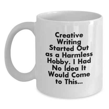 Creative Writing Gifts for Graduation, Funny White Coffee Mug, Gifts from Friends, Inspirational Quote, 'Creative Writing Started Out As A Harmless Hobby. I Had No Idea It Would Come To This...' - Main