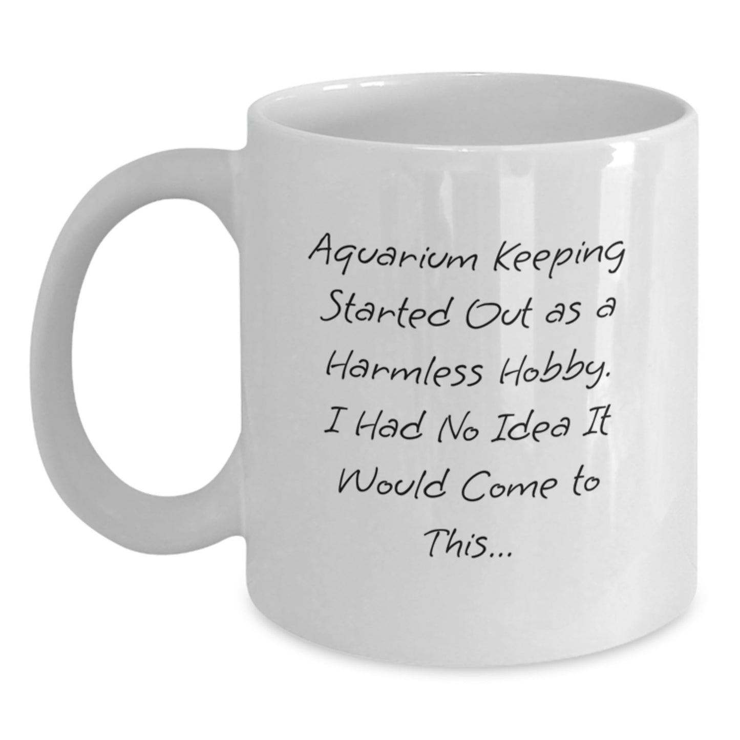 Funny Aquarium Keeping Gift for Graduation, Gifts from Men to Women, White Coffee Mug for Aquarium Enthusiasts, Started Out As A Harmless Hobby, I Had No Idea It Would Come To This... - Main