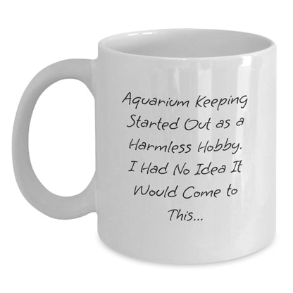 Funny Aquarium Keeping Gift for Graduation, Gifts from Men to Women, White Coffee Mug for Aquarium Enthusiasts, Started Out As A Harmless Hobby, I Had No Idea It Would Come To This... - Main