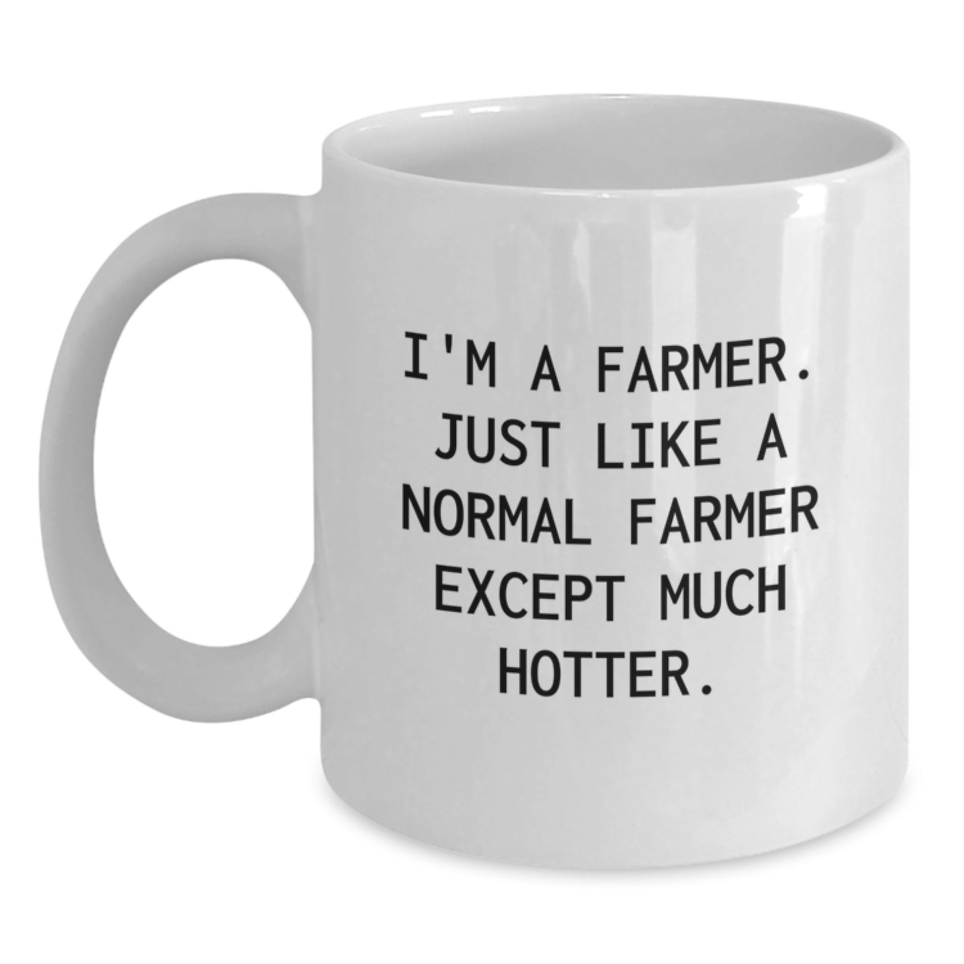 Farmer Gifts from Friends, Funny White Coffee Mug for Graduation, I'm A Farmer. Just Like A Normal Farmer Except Much Hotter., White Ceramic Mug for Men or Women, 11oz or 15oz Capacity - Main