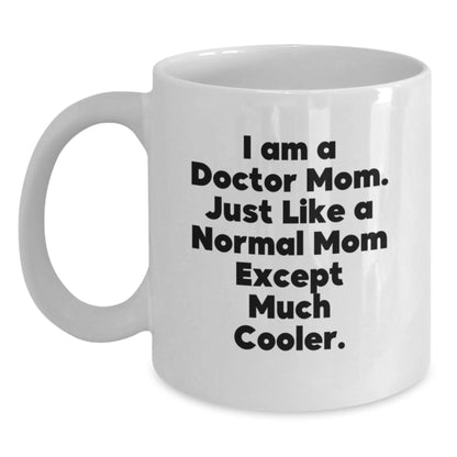 Funny Doctor Mom Gifts for Men Women Friends Graduation Unique White Coffee Mugs - 'I Am A Doctor Mom. Just Like A Normal Mom Except Much Cooler.' - Main