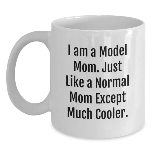 Funny Model Mom Gifts from Friends, Unique White Coffee Mug for Model Graduation Unique Gifts, I Am A Model Mom. Just Like A Normal Mom Except Much Cooler. - Main