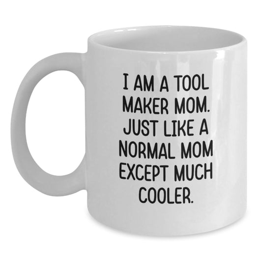 Funny Gifts from Tool Maker Moms - Unique Graduation Gifts for Tool Maker Men and Women - I Am A Tool Maker Mom Mug - White Coffee Mug - Main
