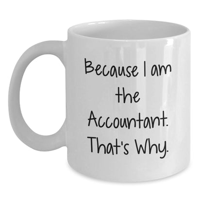 Funny Accountant Gifts from Friends and Family for Graduation Unique White Coffee Mug - 'Because I Am The Accountant. That's Why.' - Main