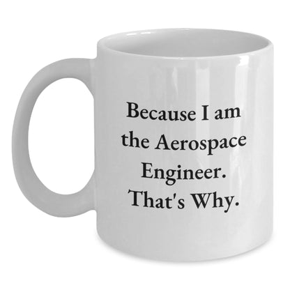 Funny Aerospace Engineer White Coffee Mug - Because I Am The Aerospace Engineer That's Why, Great Gift for Aerospace Engineer Graduation, 11oz or 15oz Ceramic Mug - Main