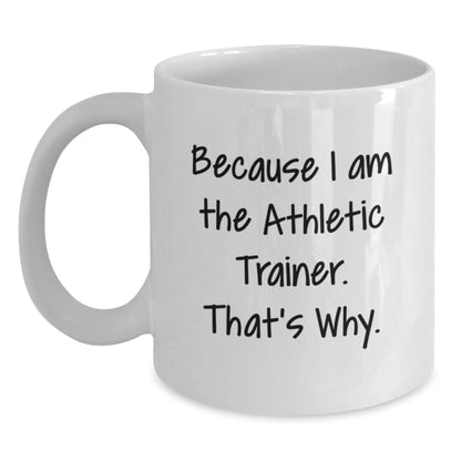 Funny Athletic Trainer Gift Idea White Coffee Mug for Graduation, Gifts from Friends to Athletic Trainer, Because I Am The Athletic Trainer. That's Why. - White 11oz or 15oz Ceramic Mug - Main