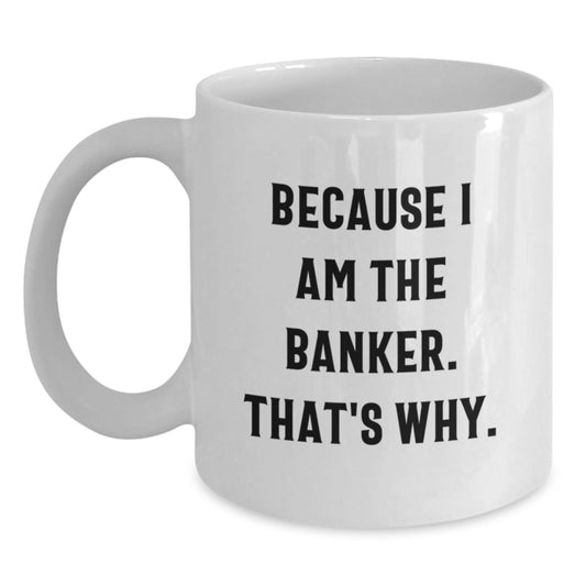 Funny Banker Quotes Gifts from Men to Banker Friends - White Coffee Mug, White Coffee Mug for Banker, Valentine's Unique Gifts - Main