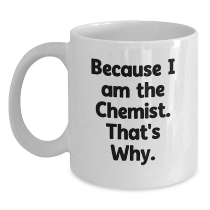 Funny Graduation Gifts from Chemist to Chemist - White Coffee Mug - Because I Am The Chemist. That's Why. - Main