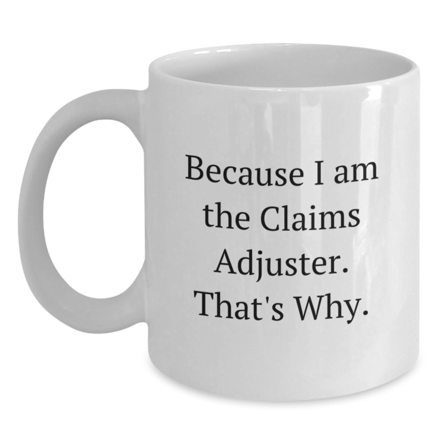 Funny Claims Adjuster White Coffee Mugs Gifts from Friends for Men and Women - Because I Am The Claims Adjuster. That's Why. Graduation Unique Gifts - Main