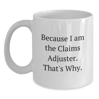 Funny Claims Adjuster White Coffee Mugs Gifts from Friends for Men and Women - Because I Am The Claims Adjuster. That's Why. Graduation Unique Gifts - Main