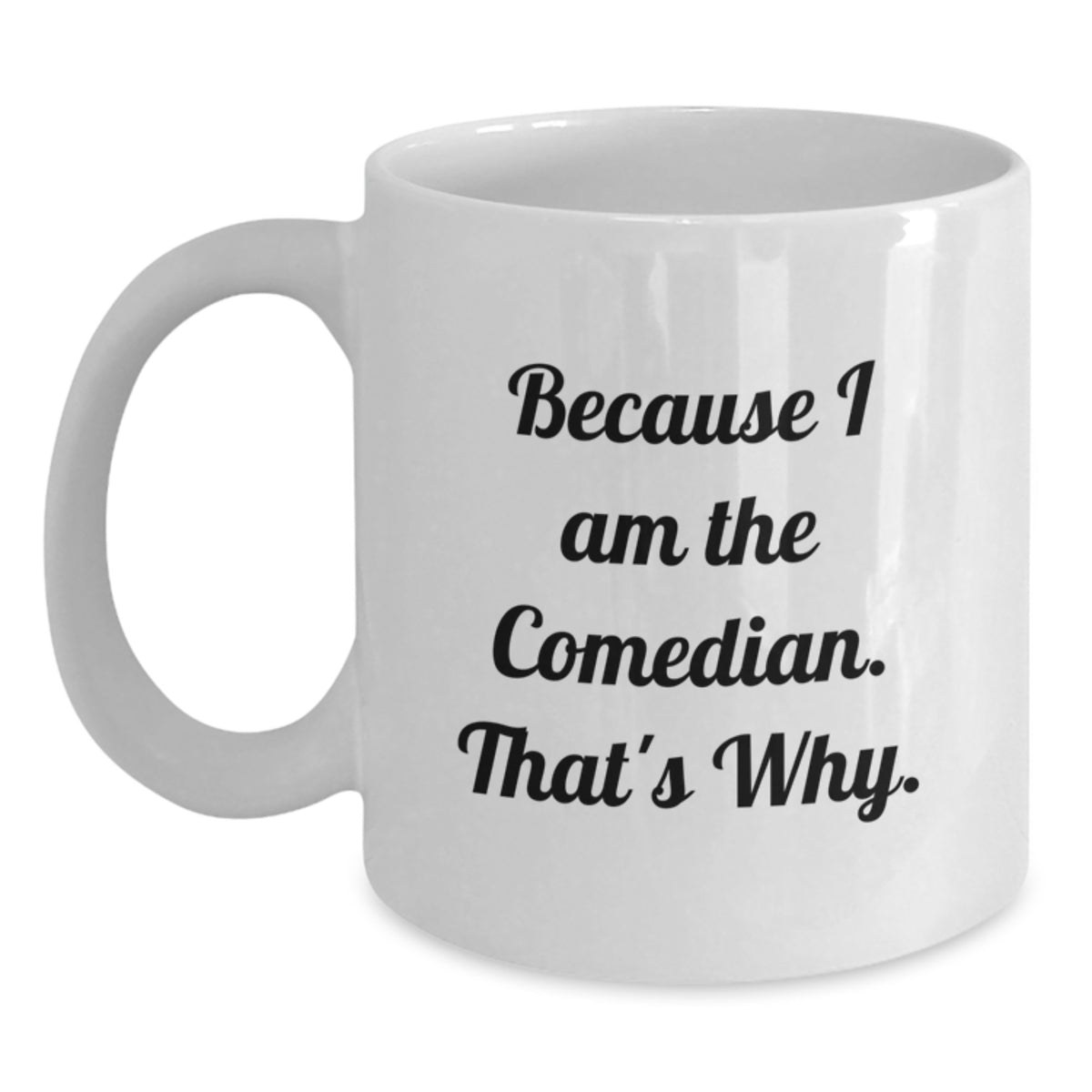 Comedian Gift for Him - Humorous Keepsake Coffee Mug - Because I Am The - Main
