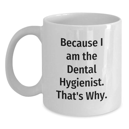 Funny Dental Hygienist Gifts, Because I Am The Dental Hygienist. That's Why. - White Coffee Mug for Birthday from Friends to Coworkers - Main