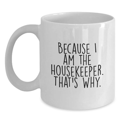 Funny Housekeeper Gifts, Because I Am The Housekeeper, That's Why. White Coffee Mug, Great for Housekeeper - Main
