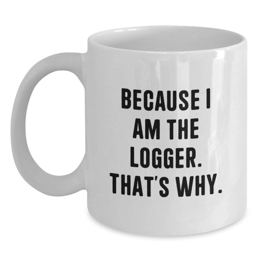Birthday Gift for Roommates Logger White Mug I Am The Logger. That's - Main