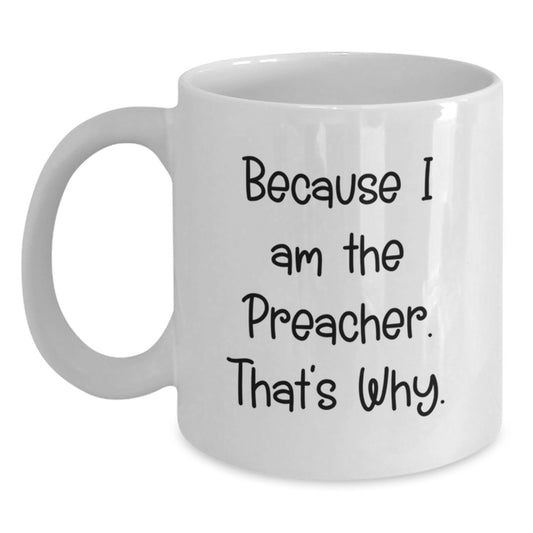 Funny Preacher Gifts from Men, Valentine's Unique Gifts for Preacher, White Coffee Mug, Because I Am The Preacher That's Why - Main