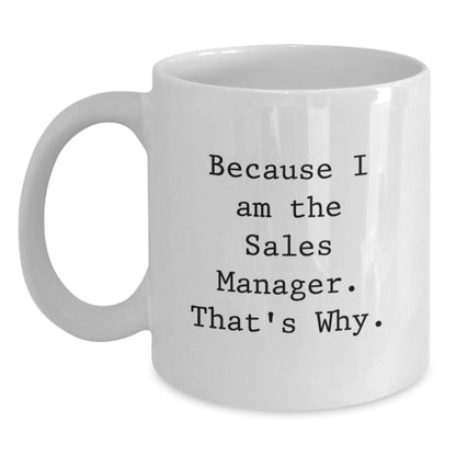 Funny Sales Manager Gifts from Friends, White Coffee Mugs for Sales Manager, Because I Am The Sales Manager. That's Why. - Main
