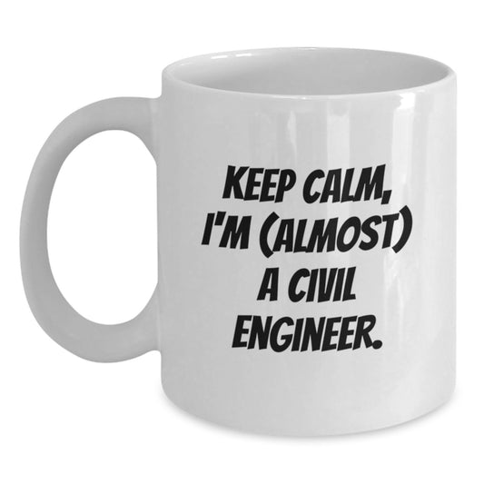 Funny Civil Engineer Gifts, White Coffee Mug, Keep Calm I'm almost A Civil Engineer Mug for Men, Women, Friends, Coworkers, Valentine's Unique Gift Ideas from Friends, Family, Colleagues - Main