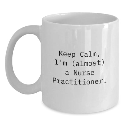 Funny Nurse Practitioner Mug Gifts from Friends to Celebrate Valentine's, White Coffee Mug with Keep Calm I'm Almost A Nurse Practitioner, Perfect for Nurse Practitioner Women Friends. - Main