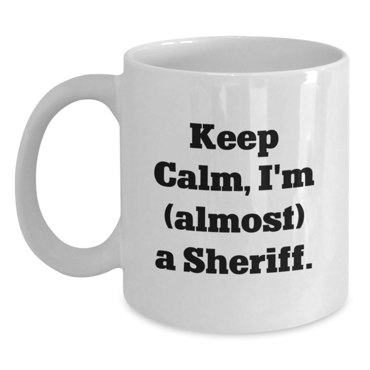 Humorous Coffee Mug Gift for Friends - Keep Calm, I'm (Almost) A Sheriff - Main