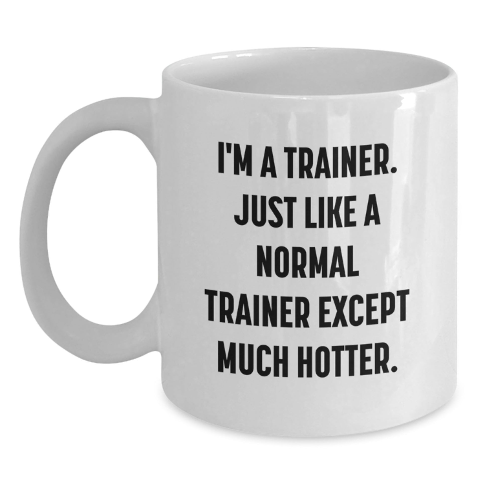 Funny Trainer Gifts from Friends to Trainer, 'I'm A Trainer. Just Like A Normal Trainer Except Much Hotter.' White Coffee Mug for Graduation - Main