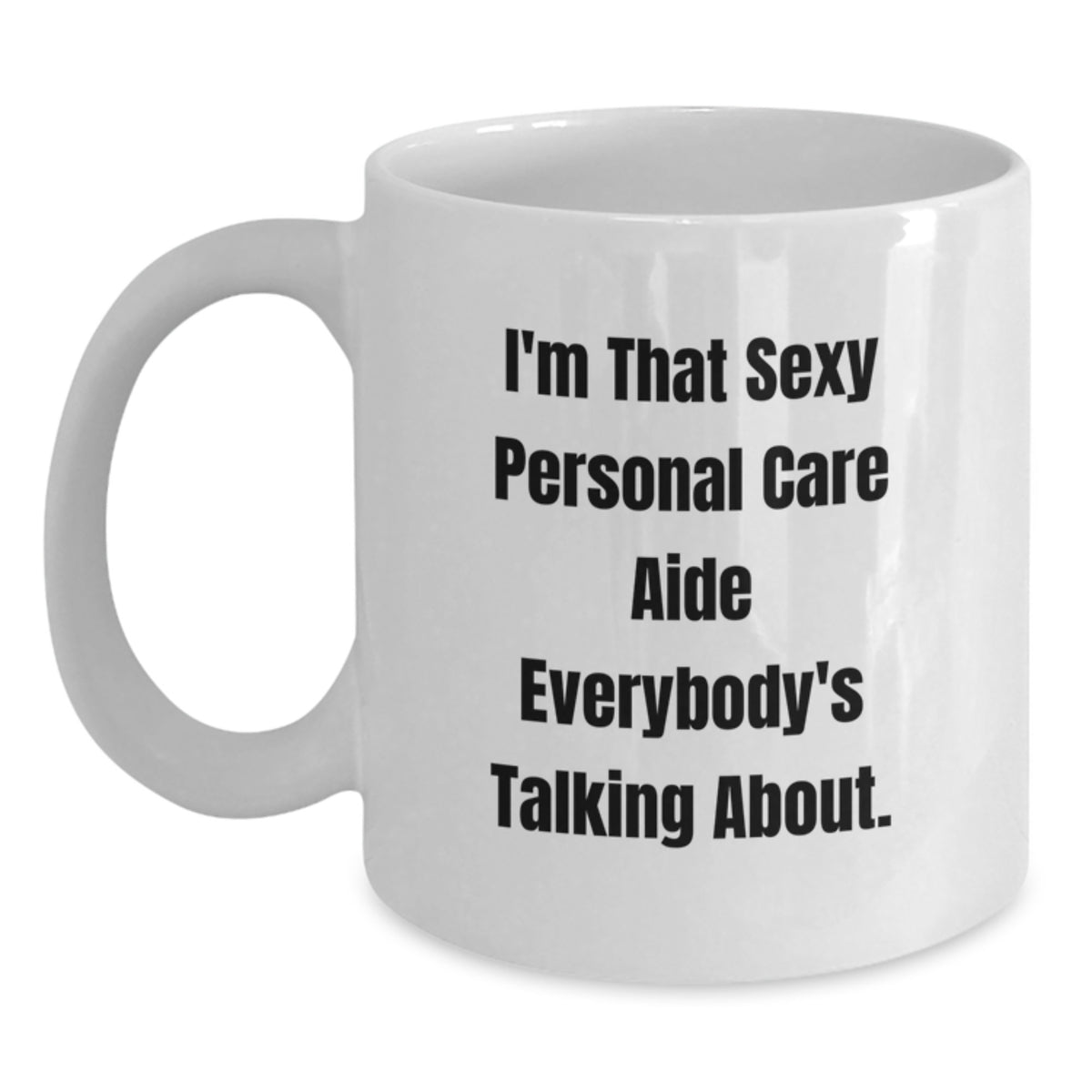 Personal Care Aide Gift for Him - Sexy Quote Keepsake White Coffee Mug - Main