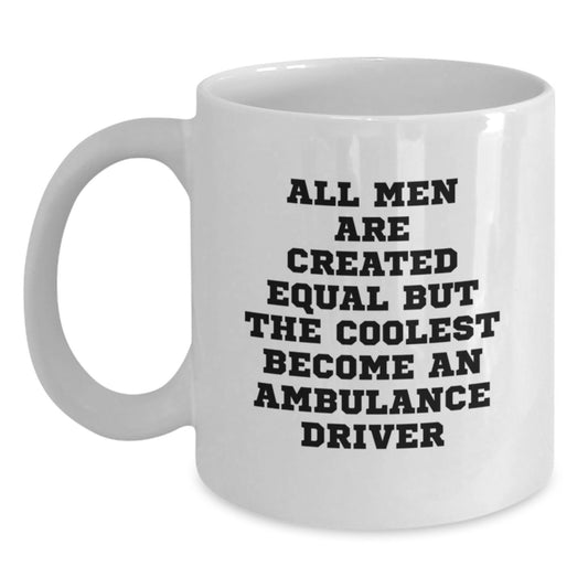 Ambulance Driver Gifts from Men - Funny White Coffee Mug for Ambulance Driver Graduation Unique Gifts, 'All Men Are Created Equal But The Coolest Become An Ambulance Driver' - Main